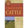 The Complete Guide to Grass-Fed Cattle: How to Raise Your Cattle on Natural Grass for Fun and Profit