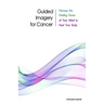 Guided Imagery for Cancer: Harness the Healing Power of Your Mind to Heal Your Body