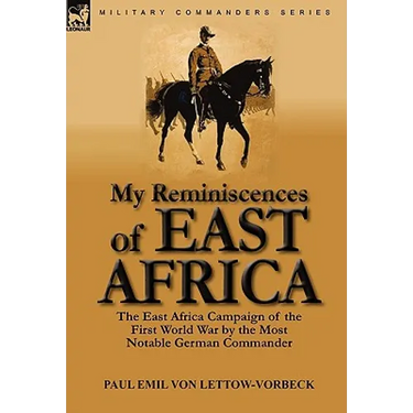 My Reminiscences of East Africa: The East Africa Campaign of the First World War by the Most Notable German Commander