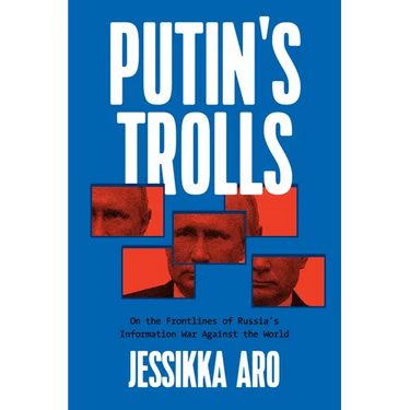 Putin's Trolls: On the Frontlines of Russia's Information War Against the World