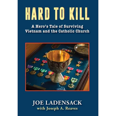 Hard to Kill: A Hero's Tale of Surviving Vietnam and the Catholic Church