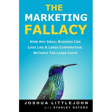The Marketing Fallacy: How Any Small Business Can Look Like A Large Corporation, Without The Large Costs