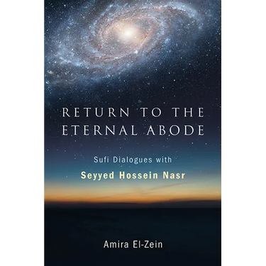 Return to the Eternal Abode: Sufi Dialogues with Seyyed Hossein Nasr