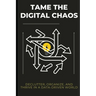 Tame the Digital Chaos: Declutter, Organize, and Thrive in a Data-Driven World