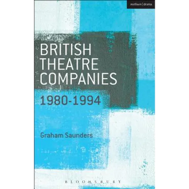 British Theatre Companies: 1980-1994: Joint Stock, Gay Sweatshop, Complicite, Forced Entertainment, Women's Theatre Group, Talawa
