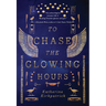 To Chase the Glowing Hours: A Novel of Highclere and Egypt