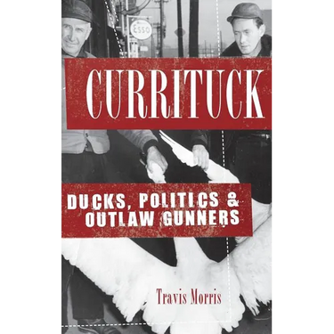 Currituck: Ducks, Politics & Outlaw Gunners