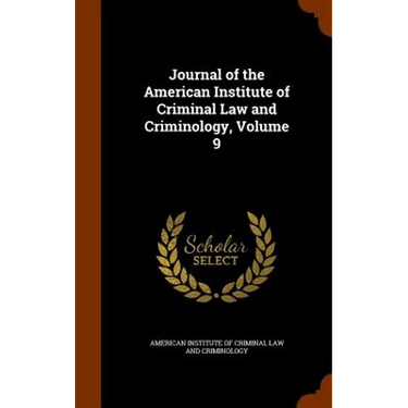 Journal of the American Institute of Criminal Law and Criminology, Volume 9