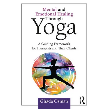 Mental and Emotional Healing Through Yoga: A Guiding Framework for Therapists and their Clients