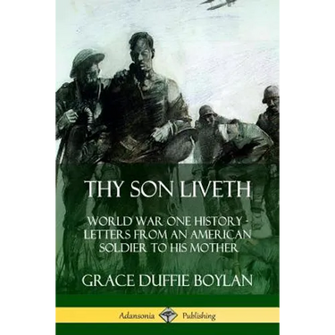 Thy Son Liveth: World War One History - Letters from an American Soldier to His Mother