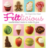 Feltlicious: Needle-Felted Treats to Make & Give