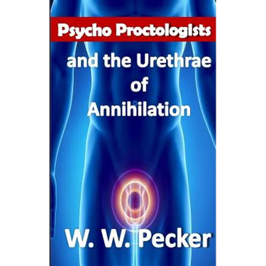 Psycho Proctologists and the Urethrae of Annihilation