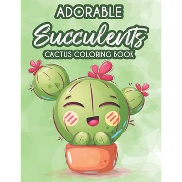Adorable Succulents Cactus Coloring Book: Stress Relieving And Relaxing Coloring Pages Of Succulents, Calming Illustrations And Designs To Color