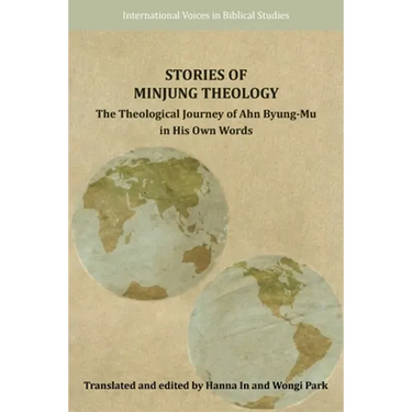 Stories of Minjung Theology: The Theological Journey of Ahn Byung-Mu in His Own Words