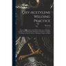 Oxy-acetylene Welding Practice; a Practical Presentation of the Modern Processes of Welding, Cutting, and Lead Burning, With Special Attention to Weld