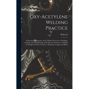 Oxy-acetylene Welding Practice; a Practical Presentation of the Modern Processes of Welding, Cutting, and Lead Burning, With Special Attention to Weld