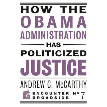 How the Obama Administration Has Politicized Justice: Reflections on Politics, Liberty, and the State