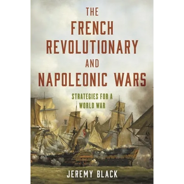 The French Revolutionary and Napoleonic Wars: Strategies for a World War