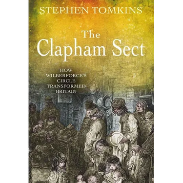 The Clapham Sect: How Wilberforce's Circle Transformed Britain
