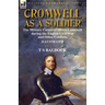 Cromwell as a Soldier: the Military Career of Oliver Cromwell during the English Civil War and Other Conflicts