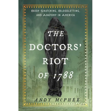 Doctors' Riot of 1788: Body Snatching, Bloodletting, and Anatomy in America