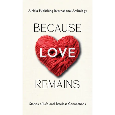 Because Love Remains: Stories of Life and Timeless Connections