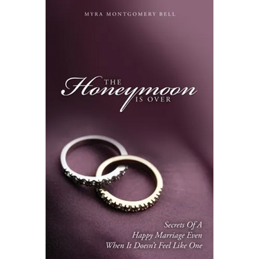 The Honeymoon is Over: Secrets of a Happy Marriage Even When It Doesn't Feel Like One