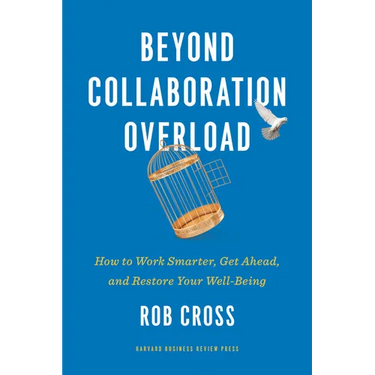 Beyond Collaboration Overload: How to Work Smarter, Get Ahead, and Restore Your Well-Being