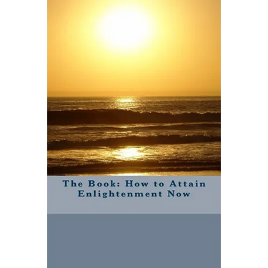 The Book: How to Attain Enlightenment Now