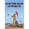 So You Think You Can Live Without Oil: How Dependent Are You on Petroleum?
