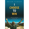 I Choose to Win: How to Get Unstuck, on Track, and Enjoy Abundant Life