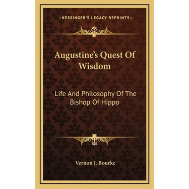Augustine's Quest Of Wisdom: Life And Philosophy Of The Bishop Of Hippo