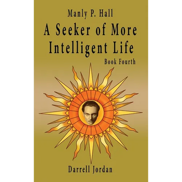 Manly P. Hall A Seeker of More Intelligent Life - Book Fourth