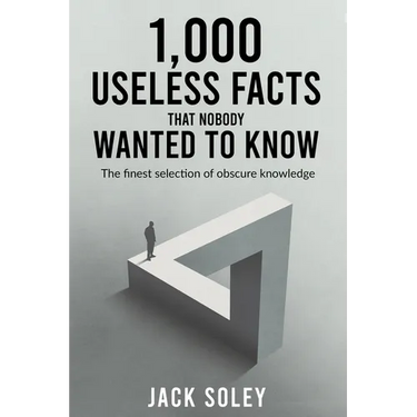 1,000 Useless Facts That Nobody Wanted To Know: The finest selection of obscure knowledge