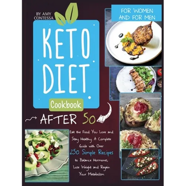 Keto Diet Cookbook After 50: Eat the Food You Love and Stay Healthy. A Complete Guide with Over 250 Simple Recipes to Balance Hormones, Lose Weight, a