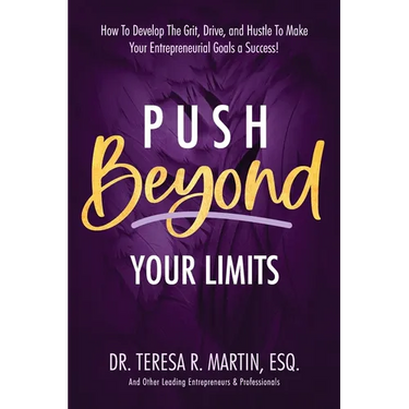 Push Beyond Your Limits: How To Develop The Grit, Drive, and Hustle To Make Your Entrepreneurial Goals a Success!