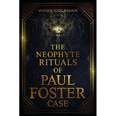 The Neophyte Rituals of Paul Foster Case: Ceremonial Magic