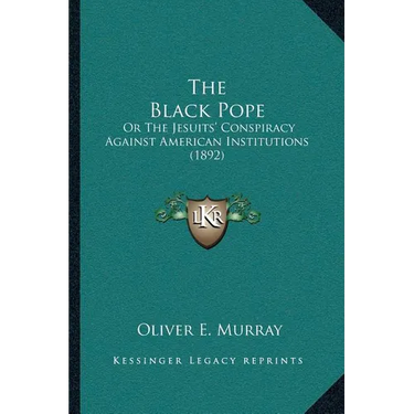 The Black Pope: Or The Jesuits' Conspiracy Against American Institutions (1892)