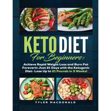 Keto Diet For Beginners Achieve Rapid Weight Loss and Burn Fat Forever in Just 21 Days with the Ketogenic Diet - Lose Up to 21 Pounds in 3 Weeks