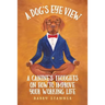 A Dog's Eye View: A Canine's Thoughts on How to Improve Your Working Life