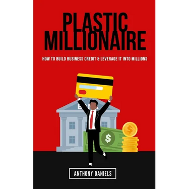 Plastic Millionaire: How to Build Business Credit & Leverage It Into Millions