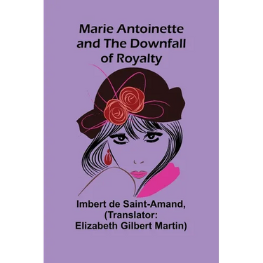 Marie Antoinette and the Downfall of Royalty