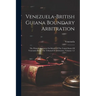 Venezuela-british Guiana Boundary Arbitration: The Printed Argument On Behalf Of The United States Of Venezuela Before The Tribunal Of Arbitration, Vo
