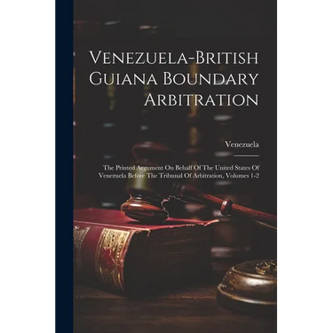 Venezuela-british Guiana Boundary Arbitration: The Printed Argument On Behalf Of The United States Of Venezuela Before The Tribunal Of Arbitration, Vo