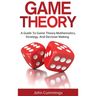 Game Theory: A Beginner's Guide to Game Theory Mathematics, Strategy & Decision-Making