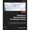 Salesforce Data Architect Certification Guide: Comprehensive coverage of the Salesforce Data Architect exam content to help you pass on the first atte