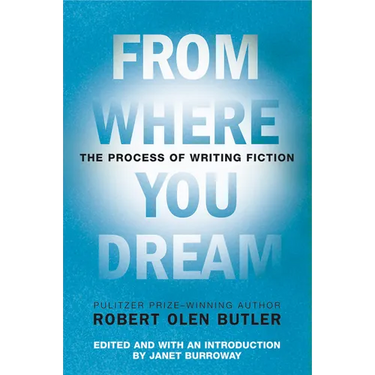 From Where You Dream: The Process of Writing Fiction