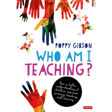 Who Am I Teaching?: How a Better Understanding of Children Improves Primary Teaching and Learning