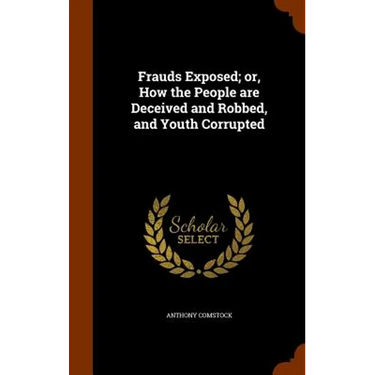 Frauds Exposed; or, How the People are Deceived and Robbed, and Youth Corrupted