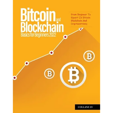 Bitcoin And Blockchain Basics for Beginners 2022: From Beginner To Expert In Bitcoin Blockchain And Cryptocurrency